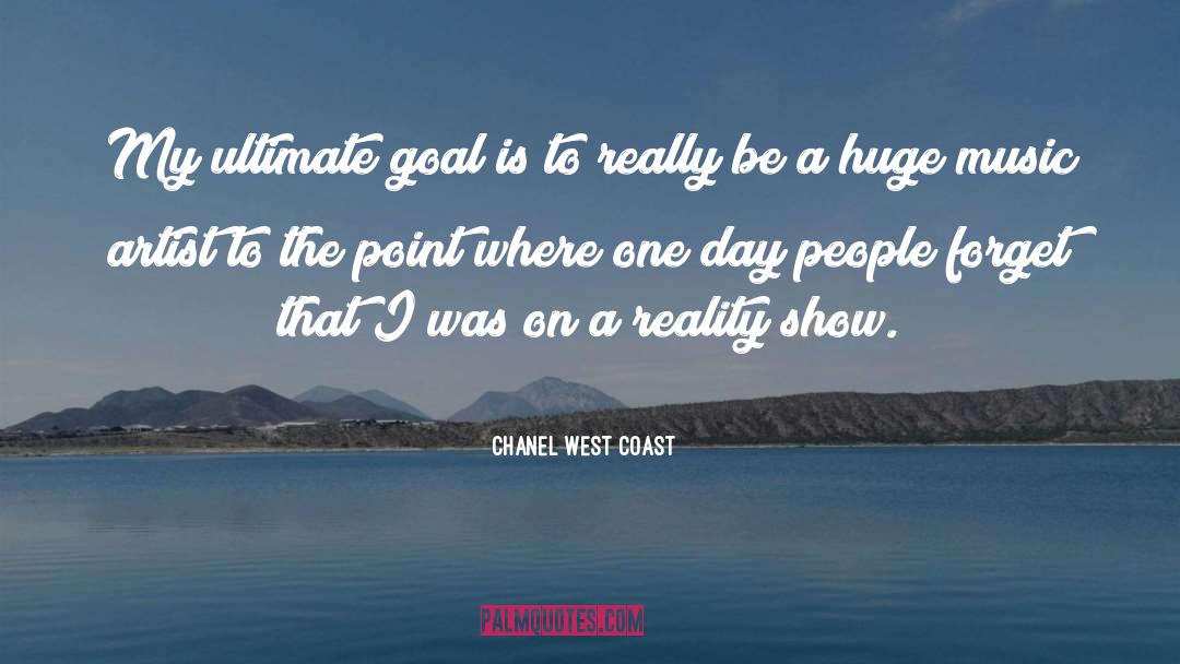 Chanel West Coast Quotes: My ultimate goal is to