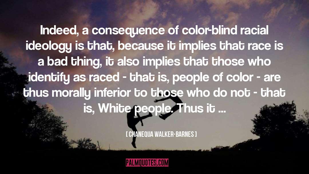 Chanequa Walker-Barnes Quotes: Indeed, a consequence of color-blind