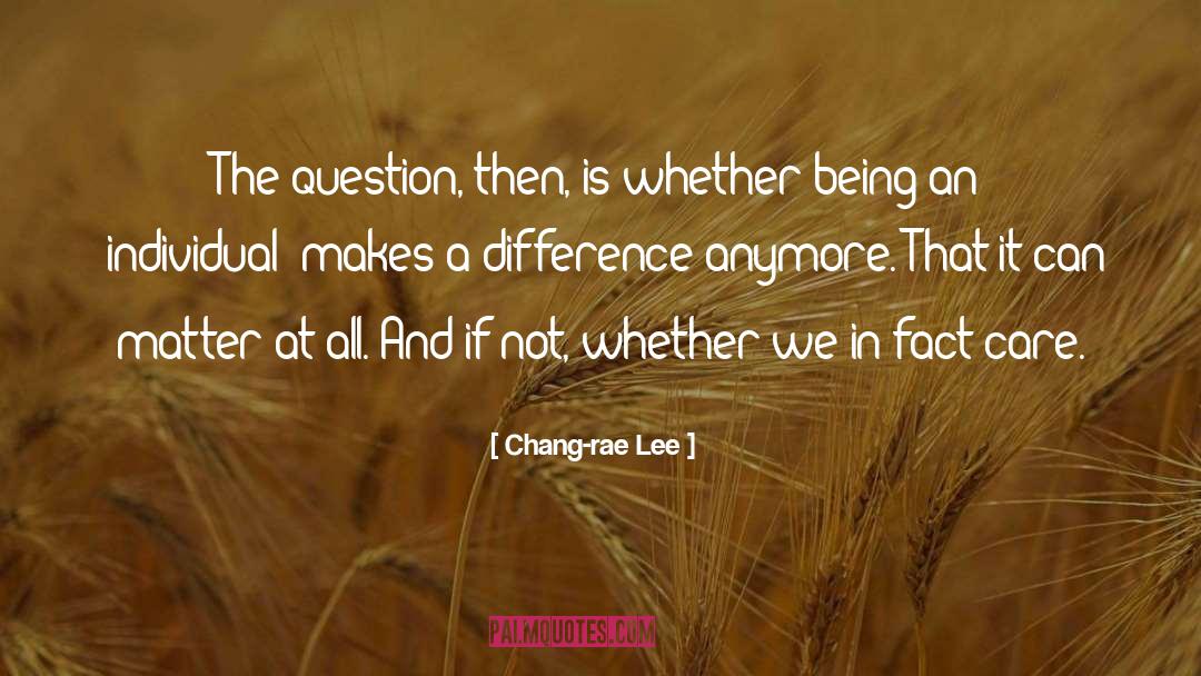 Chang-rae Lee Quotes: The question, then, is whether