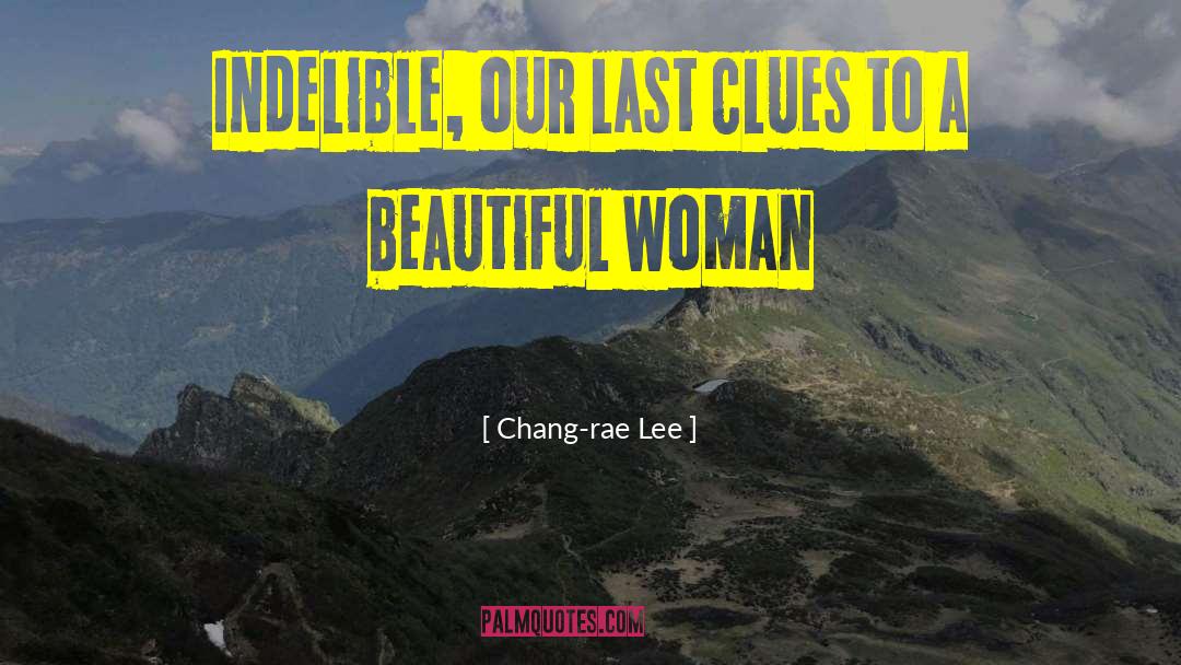 Chang-rae Lee Quotes: Indelible, our last clues to
