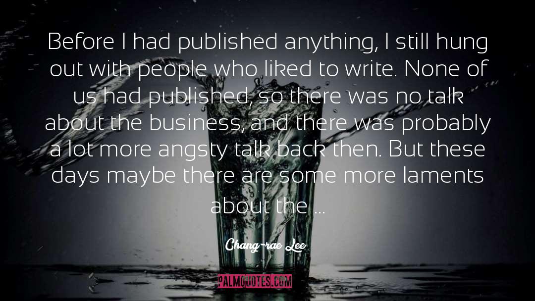 Chang-rae Lee Quotes: Before I had published anything,