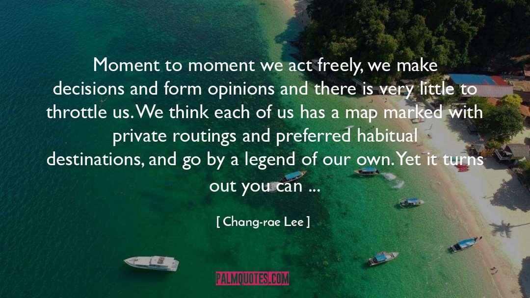 Chang-rae Lee Quotes: Moment to moment we act