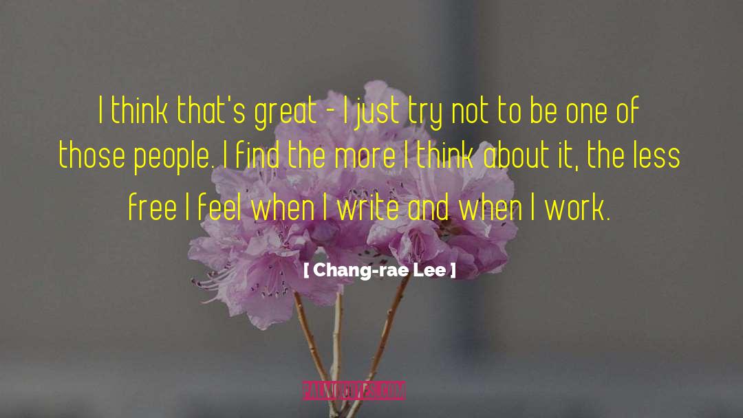 Chang-rae Lee Quotes: I think that's great -