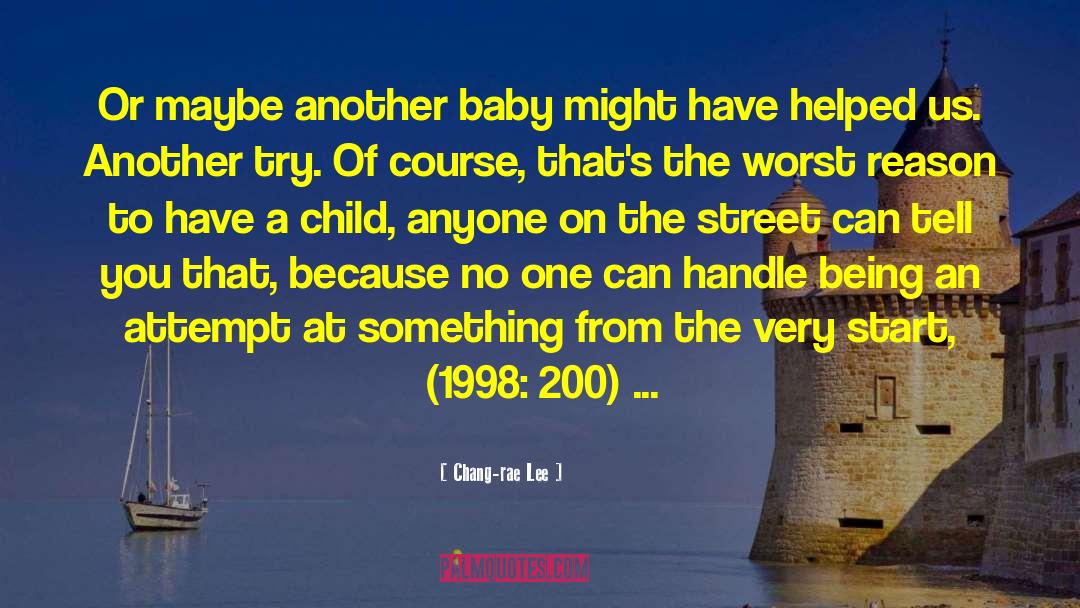 Chang-rae Lee Quotes: Or maybe another baby might