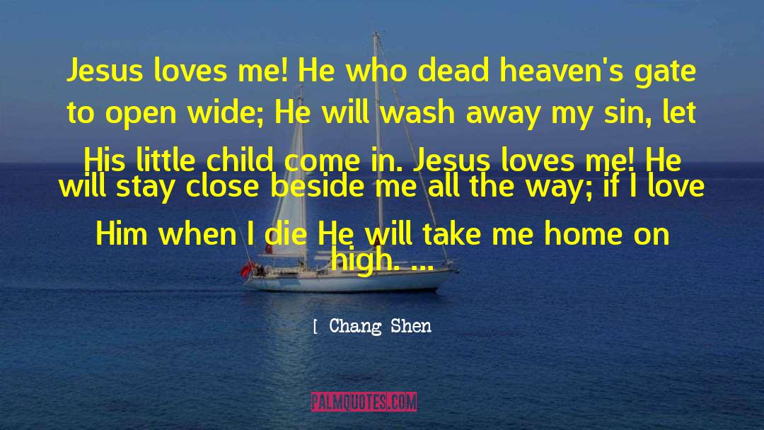 Chang Shen Quotes: Jesus loves me! He who