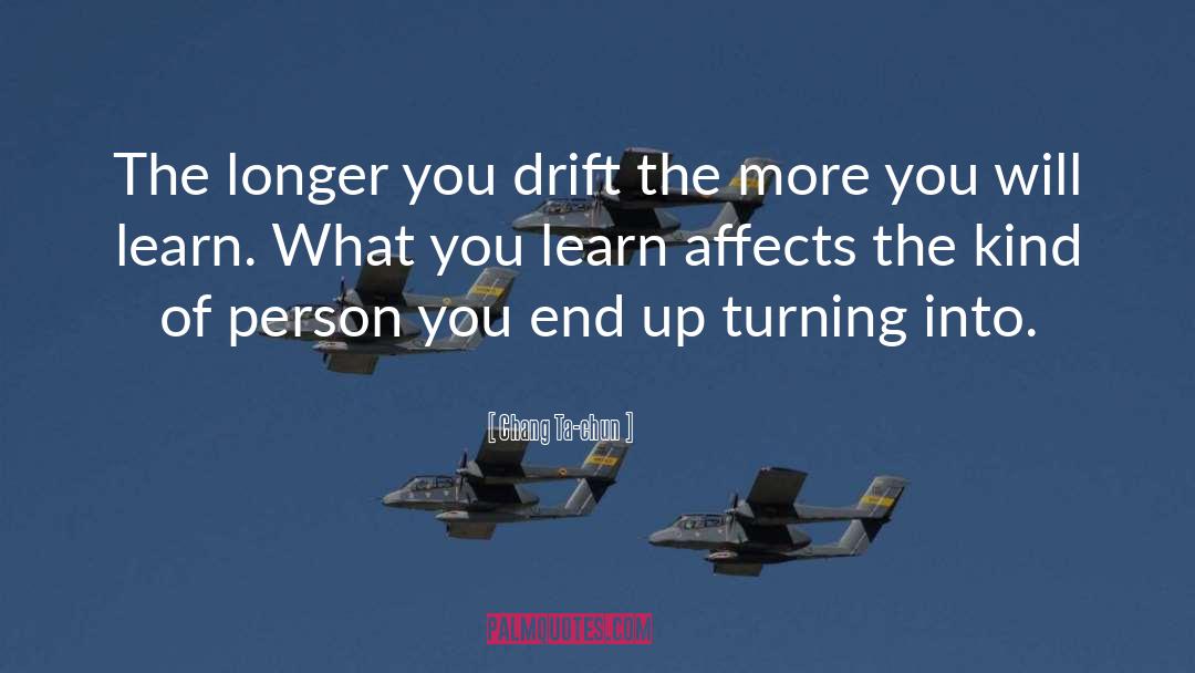 Chang Ta-chun Quotes: The longer you drift the