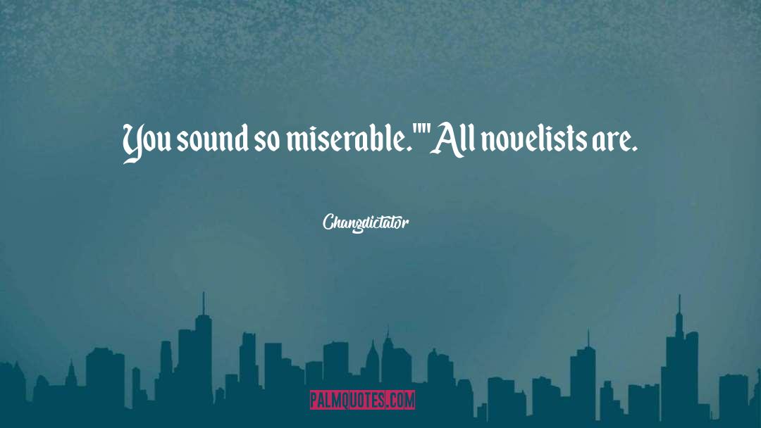 Changdictator Quotes: You sound so miserable.