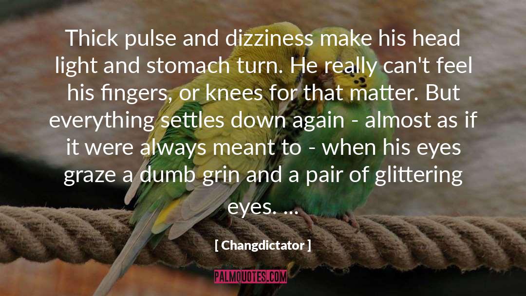 Changdictator Quotes: Thick pulse and dizziness make