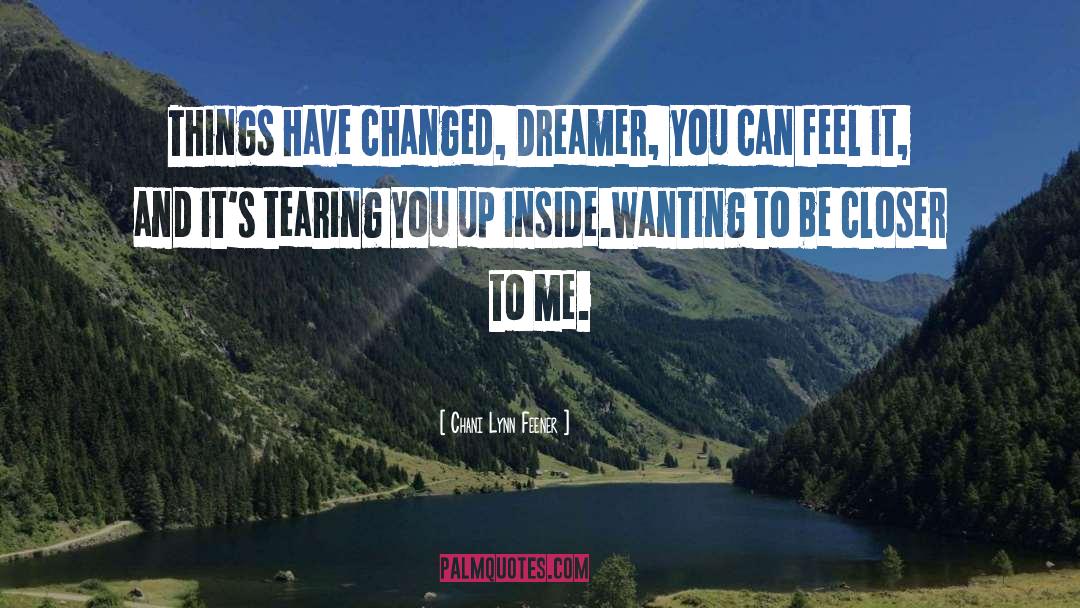 Chani Lynn Feener Quotes: Things have changed, Dreamer, you