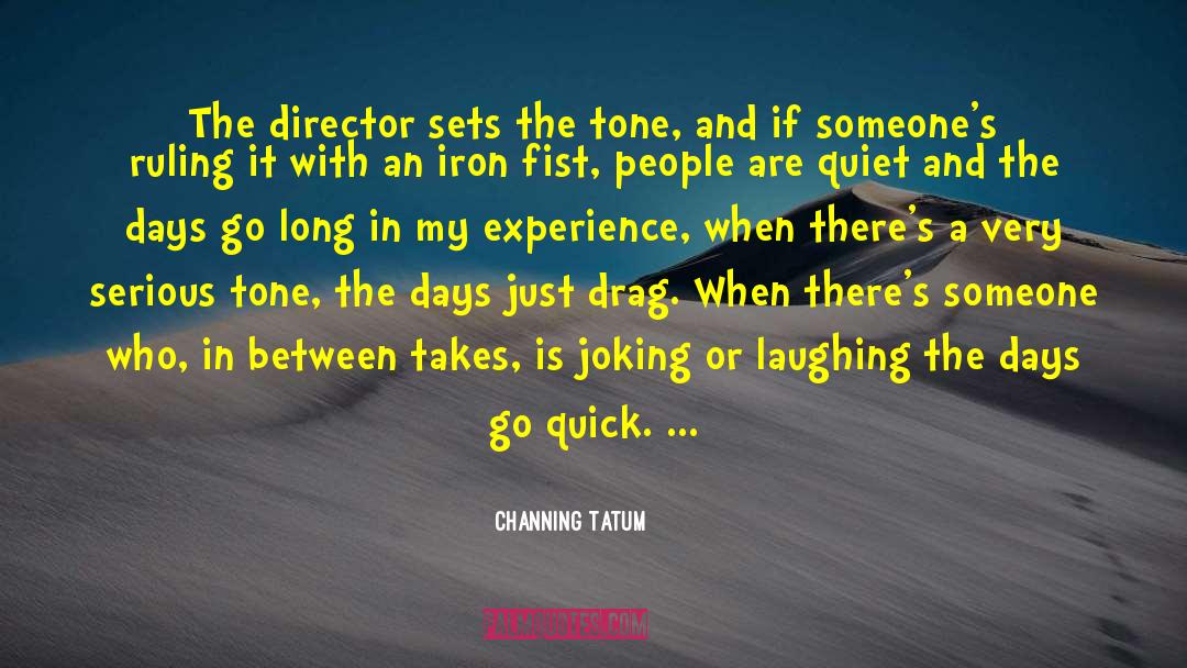 Channing Tatum Quotes: The director sets the tone,