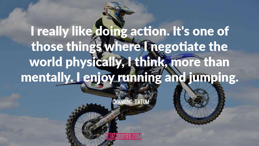 Channing Tatum Quotes: I really like doing action.