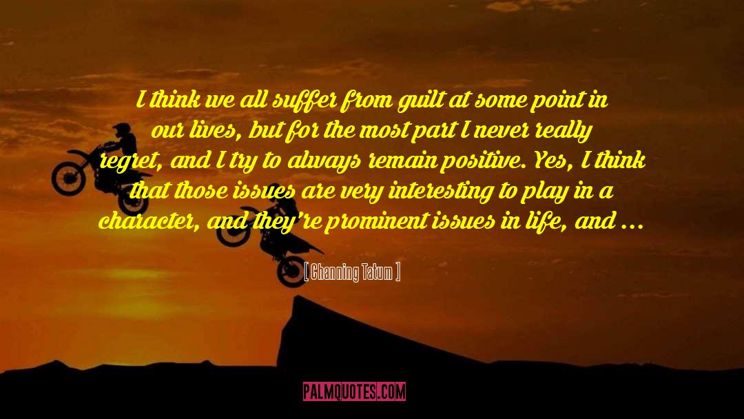 Channing Tatum Quotes: I think we all suffer