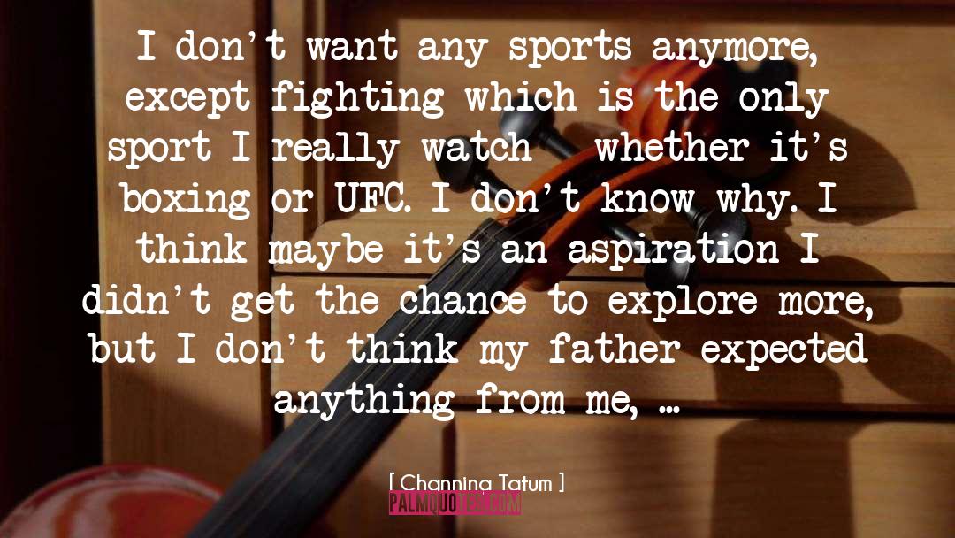 Channing Tatum Quotes: I don't want any sports