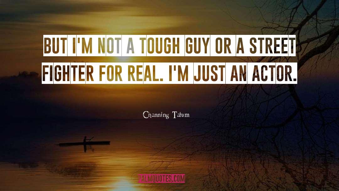 Channing Tatum Quotes: But I'm not a tough