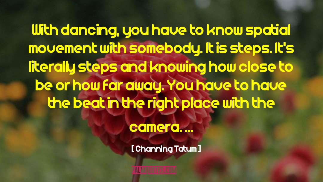 Channing Tatum Quotes: With dancing, you have to