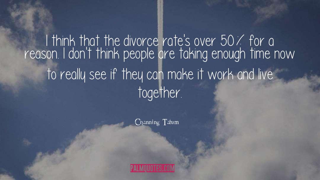 Channing Tatum Quotes: I think that the divorce