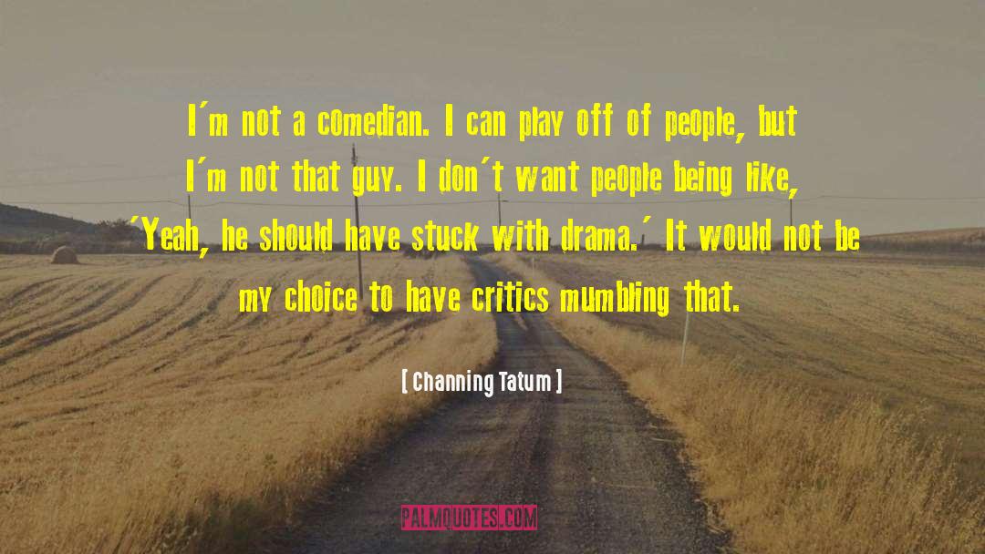 Channing Tatum Quotes: I'm not a comedian. I