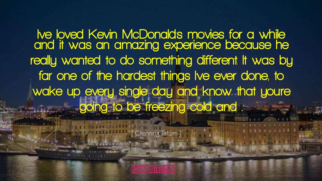 Channing Tatum Quotes: I've loved Kevin McDonald's movies