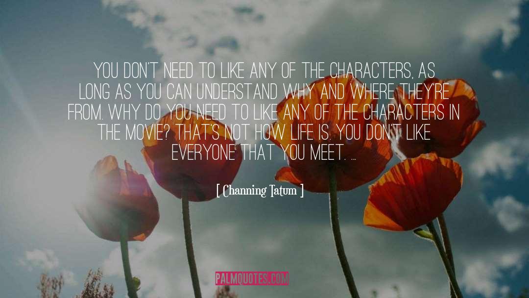 Channing Tatum Quotes: You don't need to like