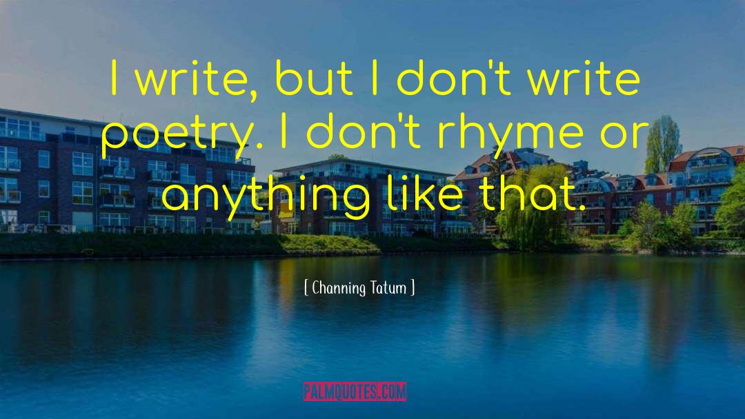 Channing Tatum Quotes: I write, but I don't