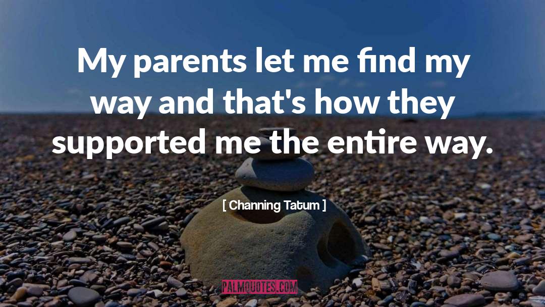 Channing Tatum Quotes: My parents let me find