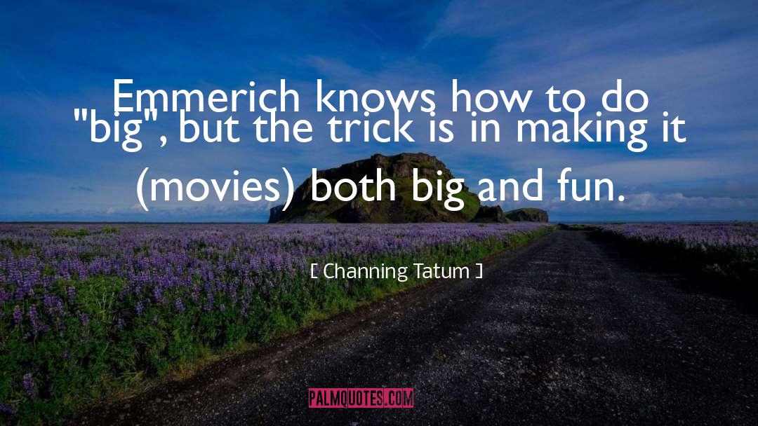 Channing Tatum Quotes: Emmerich knows how to do