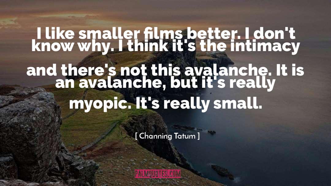 Channing Tatum Quotes: I like smaller films better.