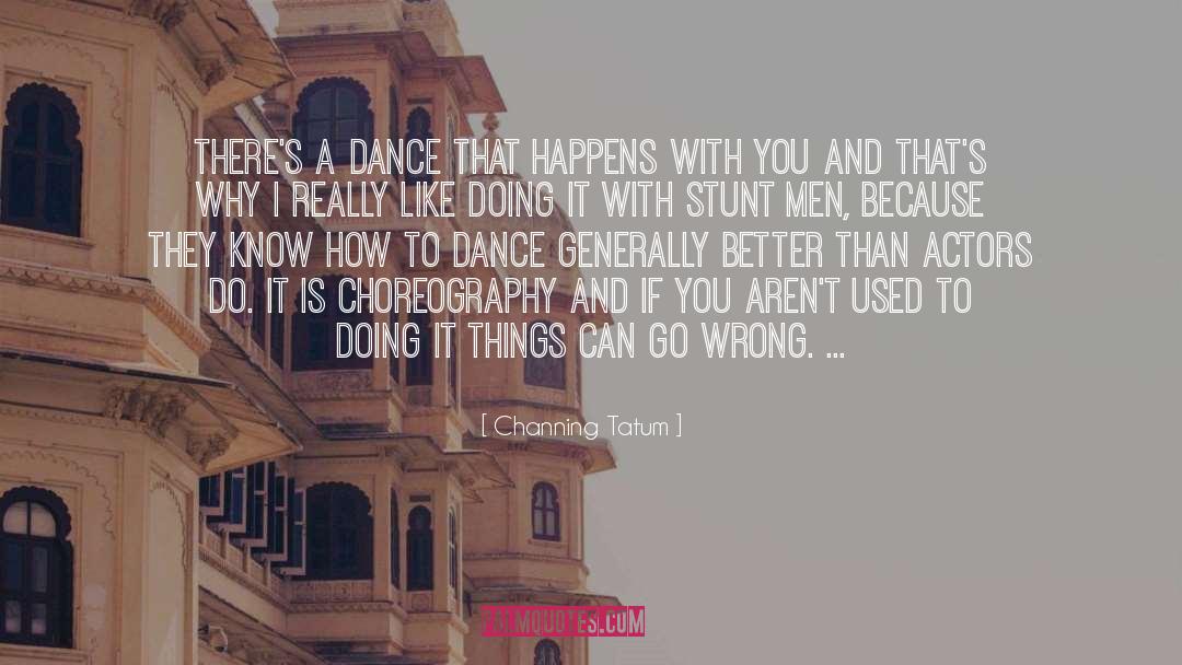 Channing Tatum Quotes: There's a dance that happens