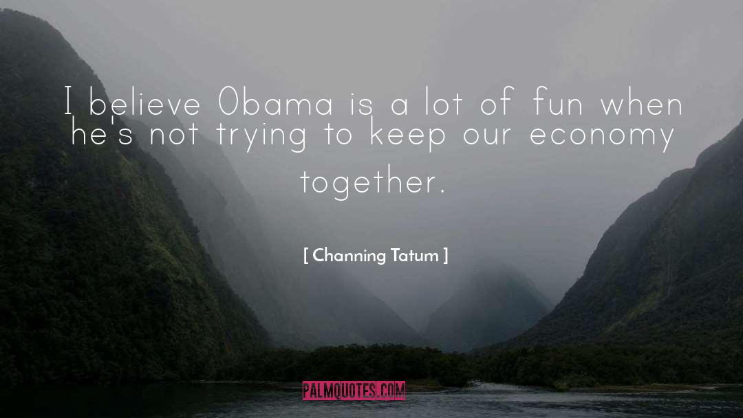 Channing Tatum Quotes: I believe Obama is a