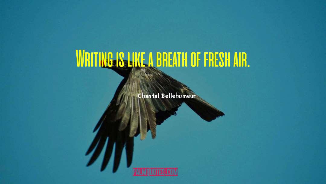 Chantal Bellehumeur Quotes: Writing is like a breath