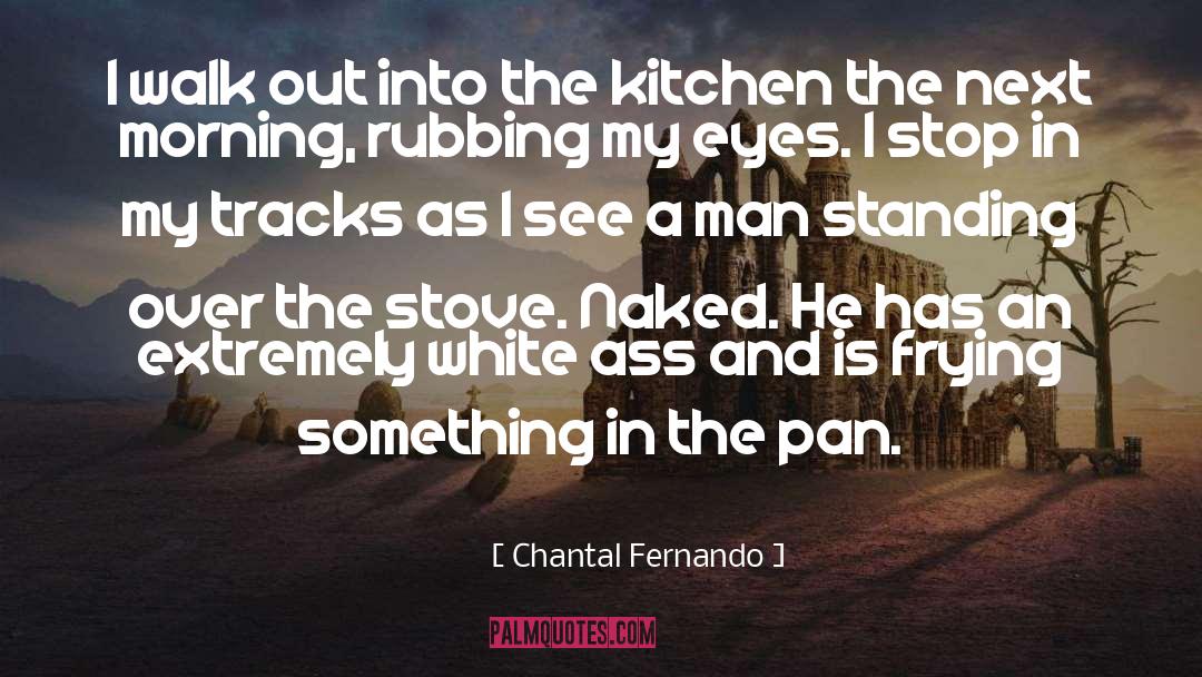 Chantal Fernando Quotes: I walk out into the