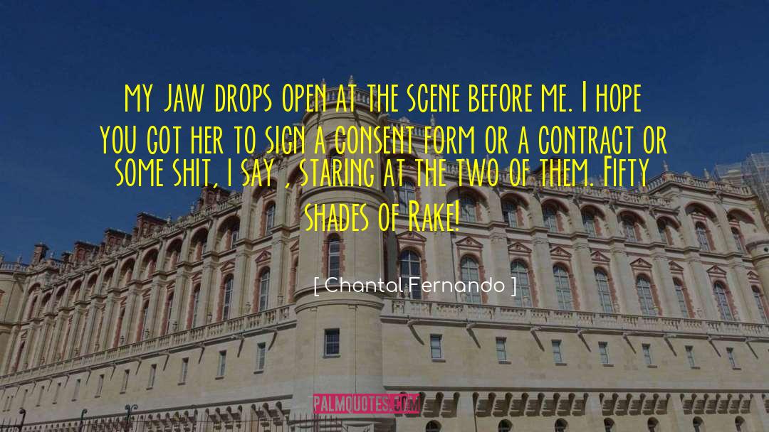 Chantal Fernando Quotes: my jaw drops open at