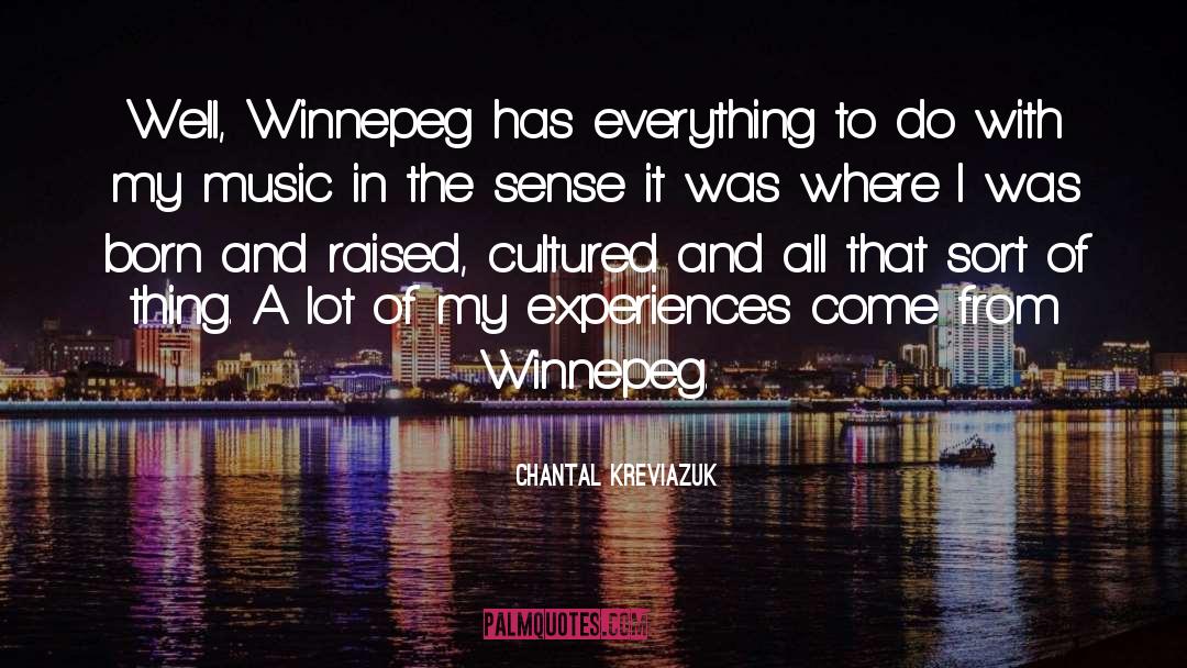 Chantal Kreviazuk Quotes: Well, Winnepeg has everything to