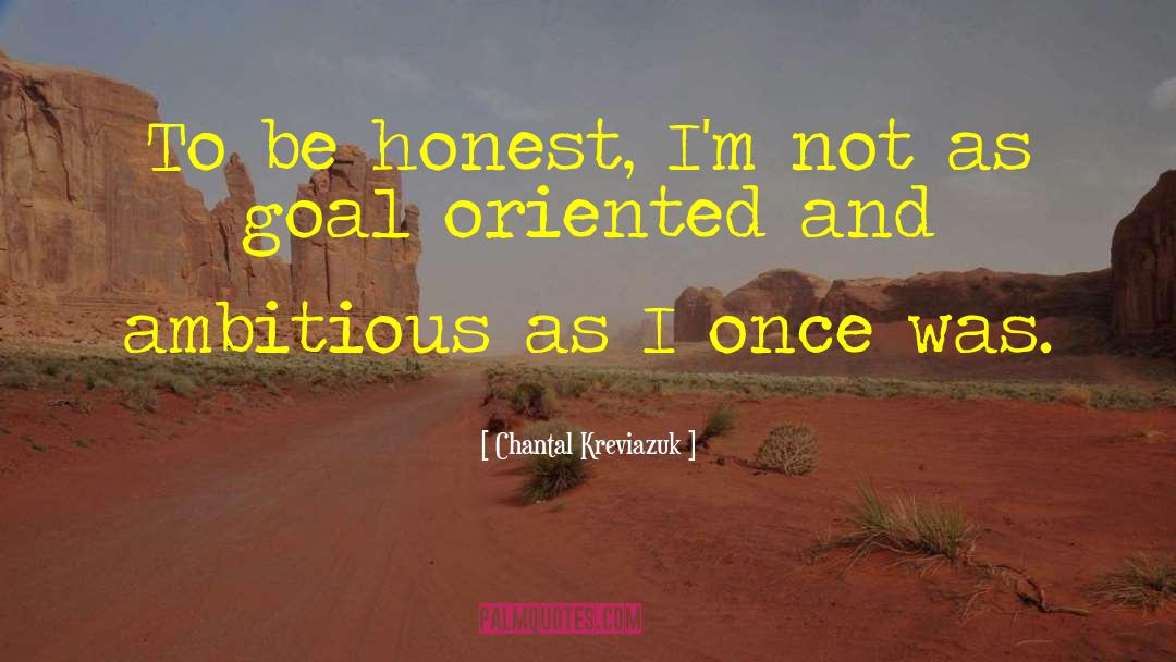 Chantal Kreviazuk Quotes: To be honest, I'm not