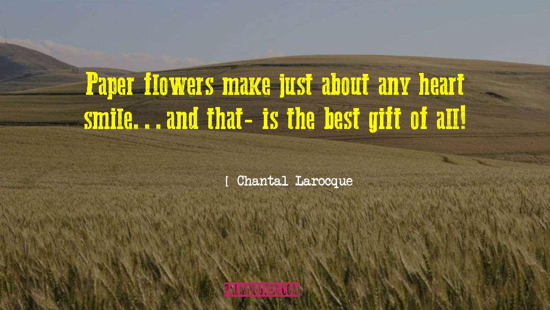 Chantal Larocque Quotes: Paper flowers make just about