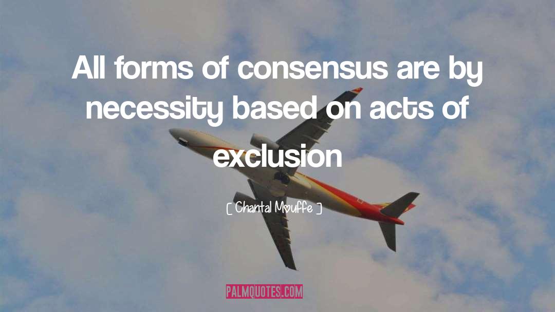 Chantal Mouffe Quotes: All forms of consensus are