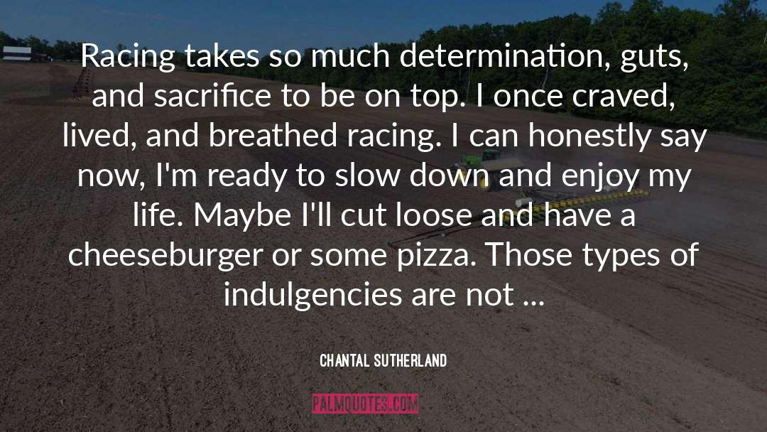 Chantal Sutherland Quotes: Racing takes so much determination,