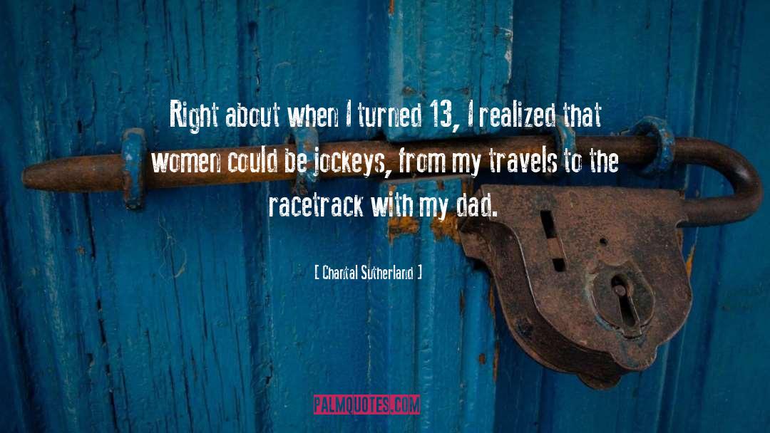 Chantal Sutherland Quotes: Right about when I turned