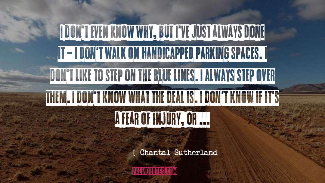 Chantal Sutherland Quotes: I don't even know why,