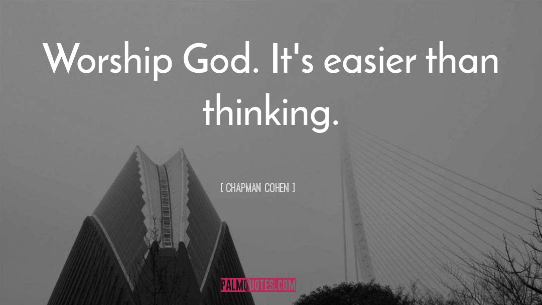 Chapman Cohen Quotes: Worship God. It's easier than