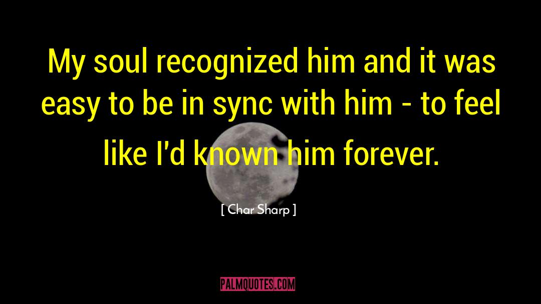 Char Sharp Quotes: My soul recognized him and