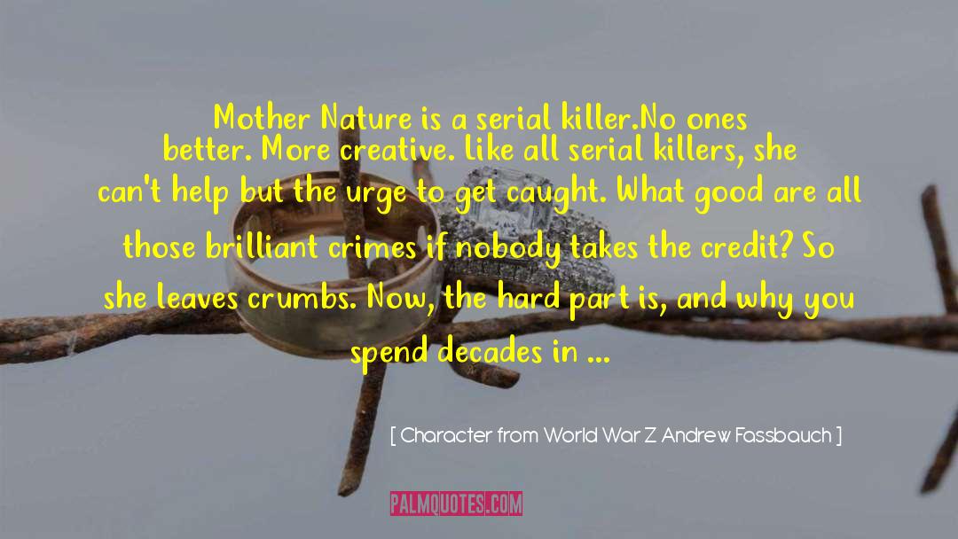 Character From World War Z Andrew Fassbauch Quotes: Mother Nature is a serial