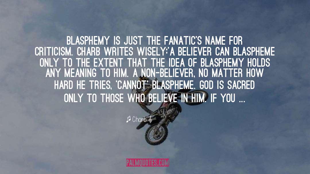 Charb Quotes: Blasphemy is just the fanatic's