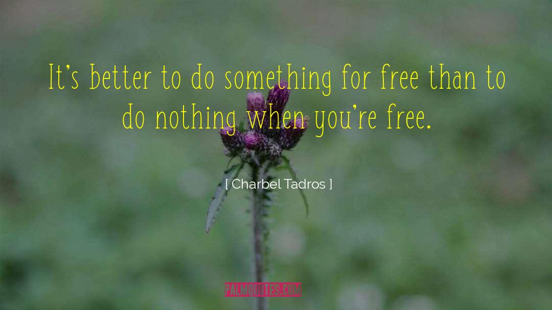 Charbel Tadros Quotes: It's better to do something