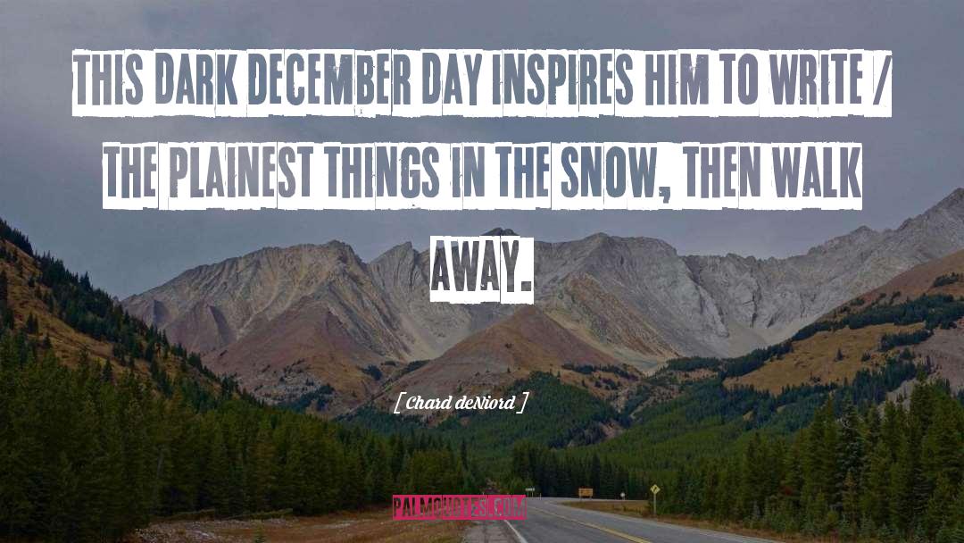 Chard DeNiord Quotes: This dark December day inspires