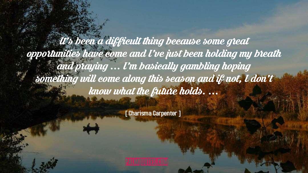 Charisma Carpenter Quotes: It's been a difficult thing