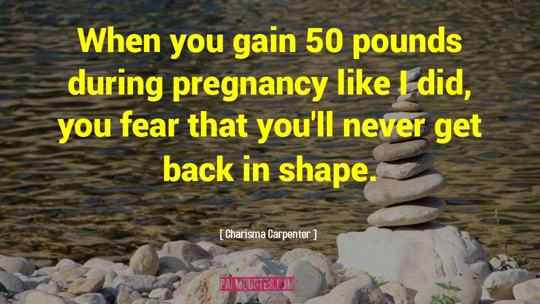 Charisma Carpenter Quotes: When you gain 50 pounds