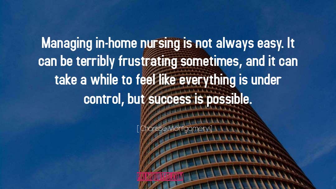 Charisse Montgomery Quotes: Managing in-home nursing is not