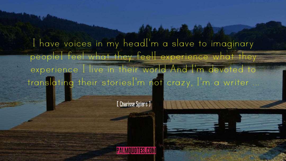 Charisse Spiers Quotes: I have voices in my