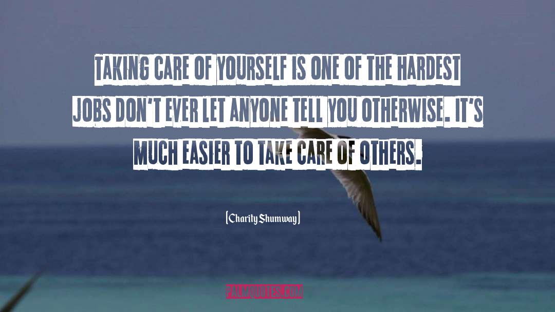 Charity Shumway Quotes: Taking care of yourself is